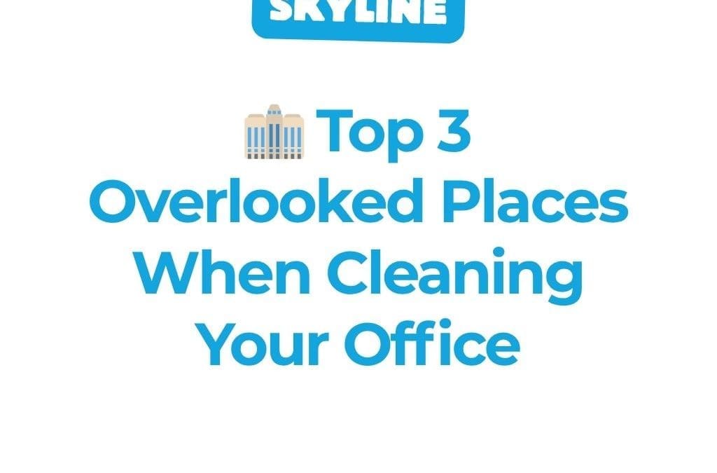 Top 3 Overlooked Places When Cleaning Your Office